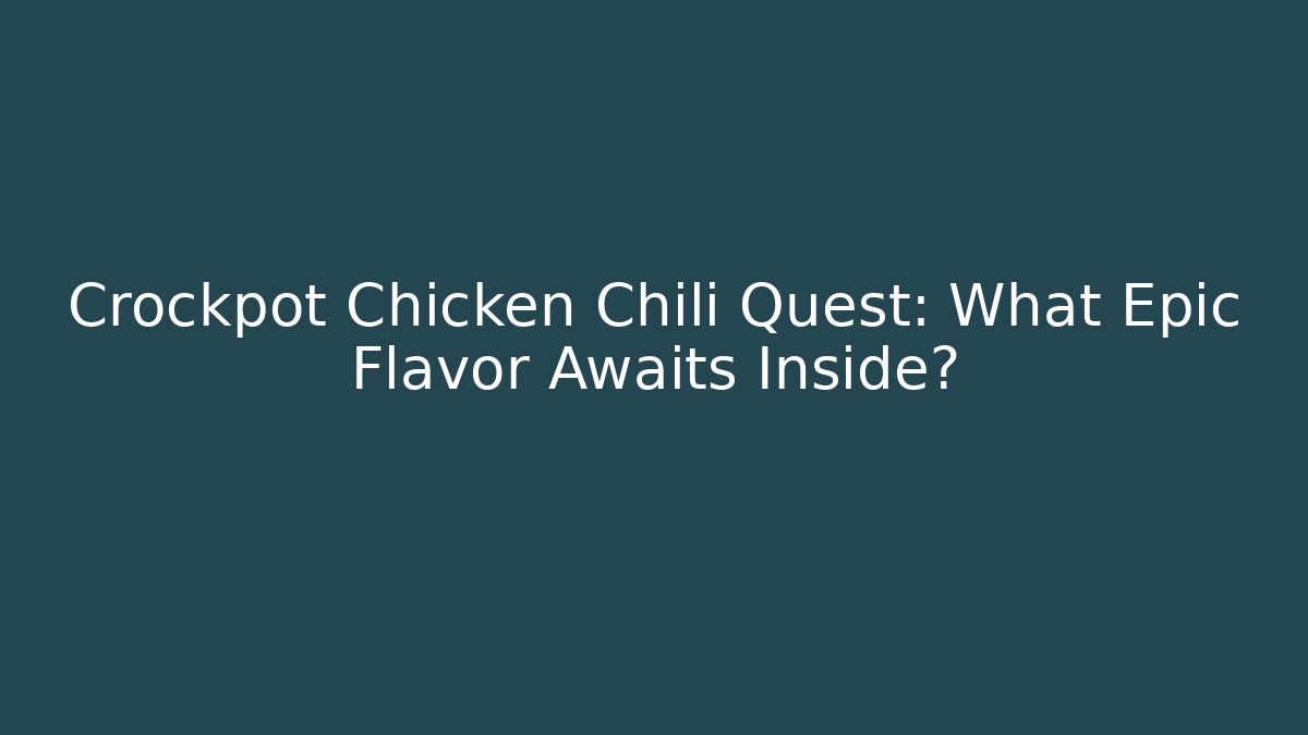 Crockpot Chicken Chili Quest: What Epic Flavor Awaits Inside?