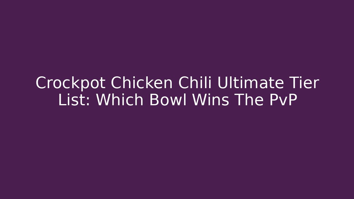 Crockpot Chicken Chili Ultimate Tier List: Which Bowl Wins The PvP