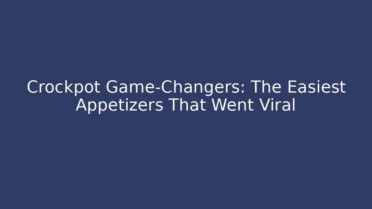 Crockpot Game-Changers: The Easiest Appetizers That Went Viral