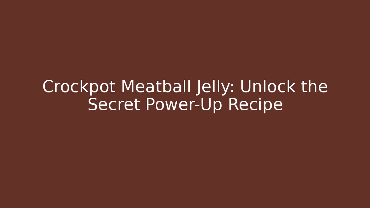Crockpot Meatball Jelly: Unlock the Secret Power-Up Recipe