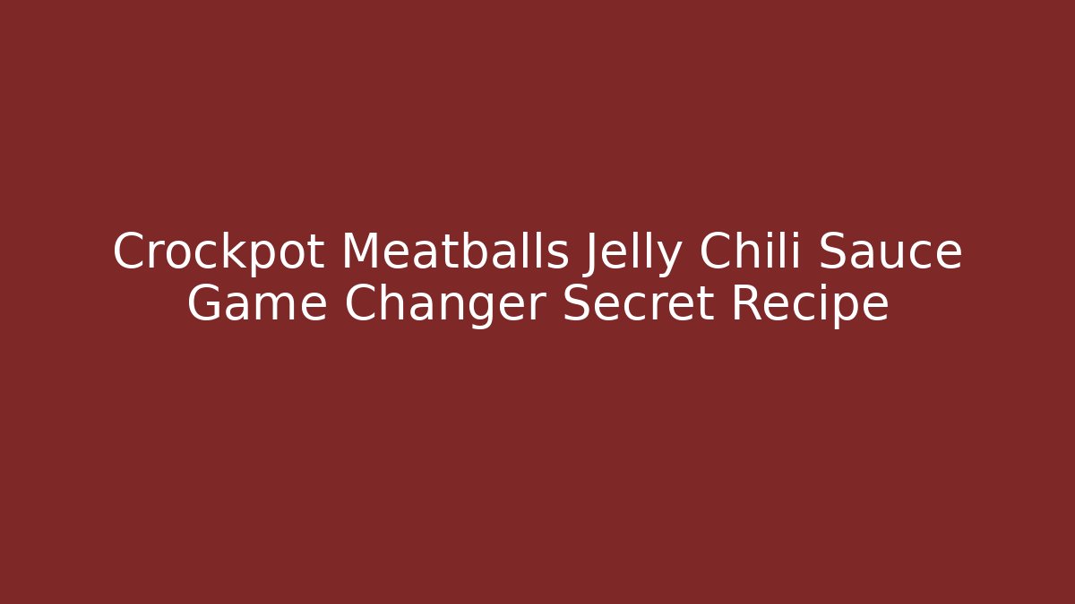 Crockpot Meatballs Jelly Chili Sauce Game Changer Secret Recipe
