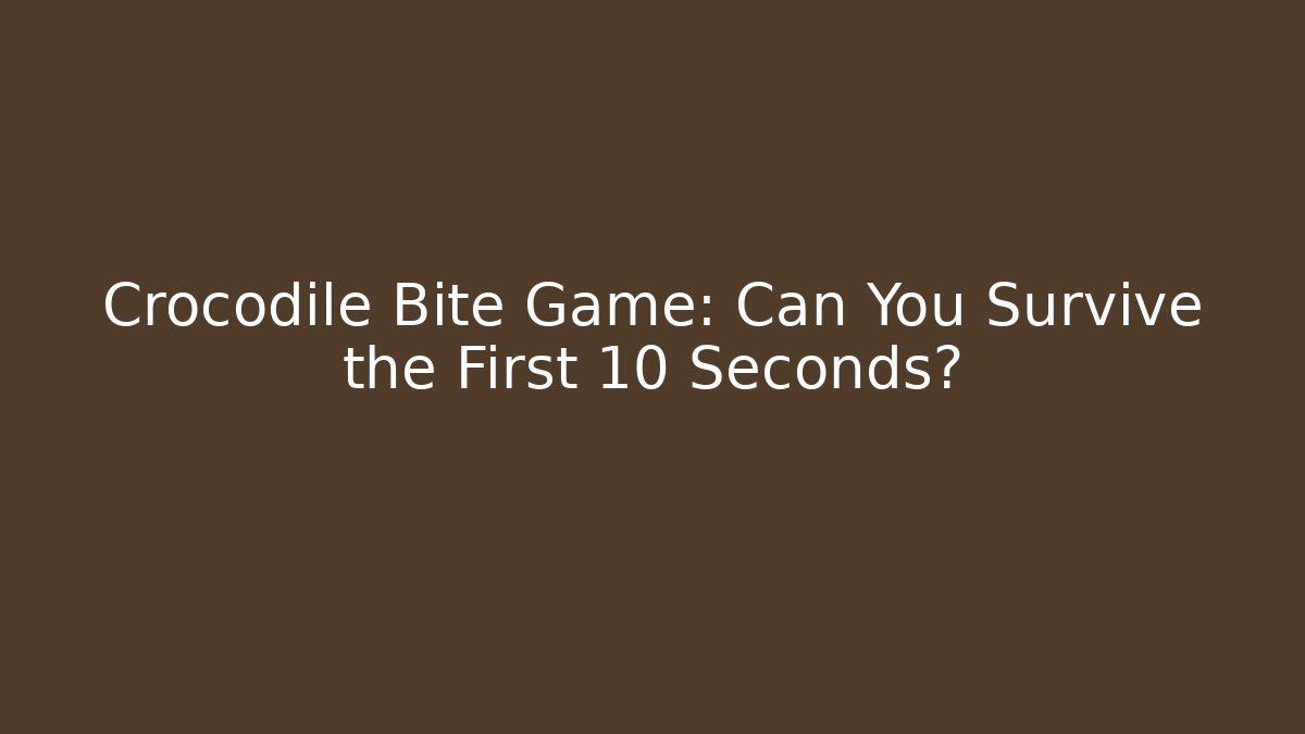 Crocodile Bite Game: Can You Survive the First 10 Seconds?