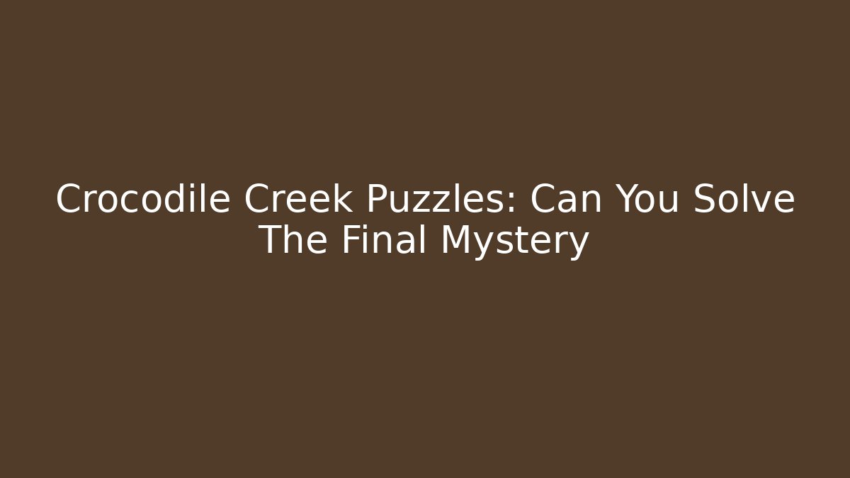 Crocodile Creek Puzzles: Can You Solve The Final Mystery