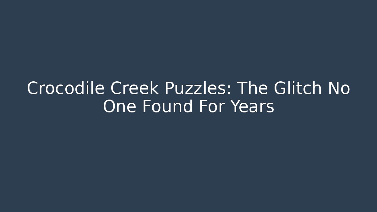 Crocodile Creek Puzzles: The Glitch No One Found For Years
