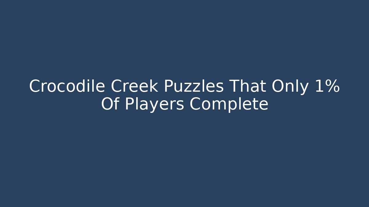 Crocodile Creek Puzzles That Only 1% Of Players Complete