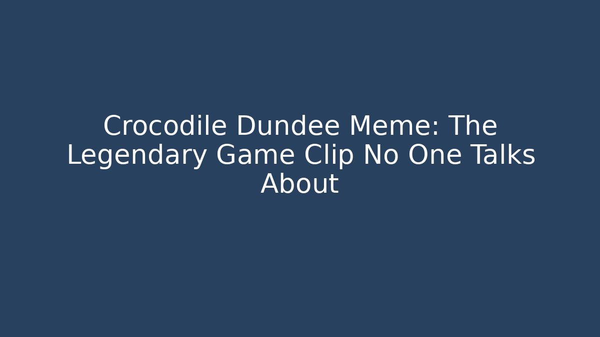 Crocodile Dundee Meme: The Legendary Game Clip No One Talks About