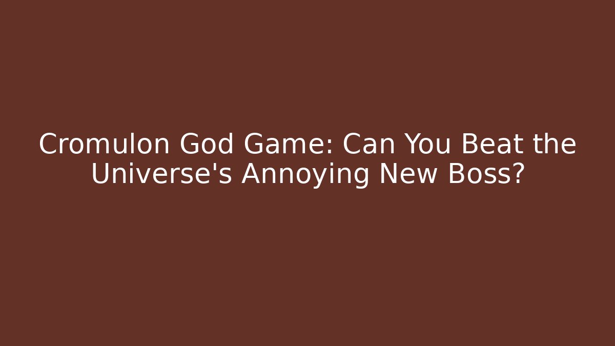 Cromulon God Game: Can You Beat the Universe’s Annoying New Boss?