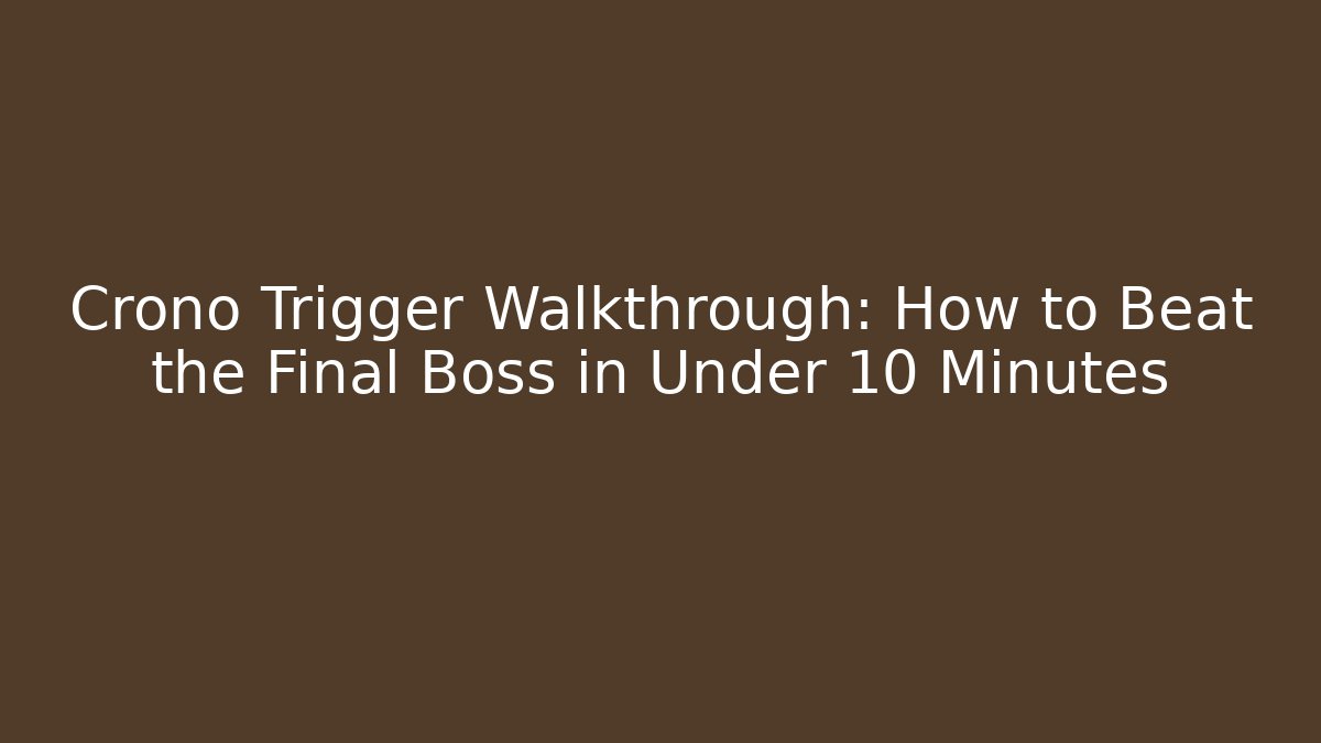 Crono Trigger Walkthrough: How to Beat the Final Boss in Under 10 Minutes