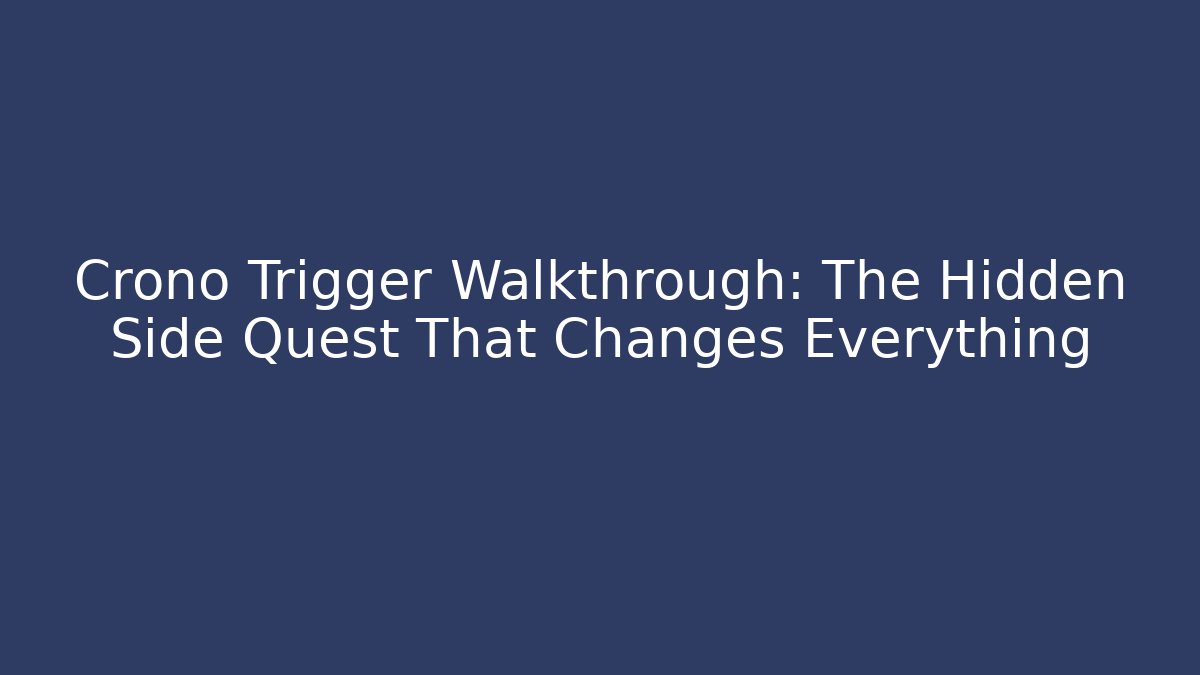 Crono Trigger Walkthrough: The Hidden Side Quest That Changes Everything