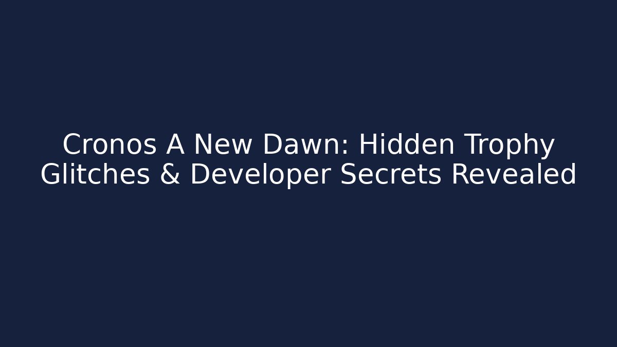Cronos A New Dawn: Hidden Trophy Glitches & Developer Secrets Revealed - Critter Realm