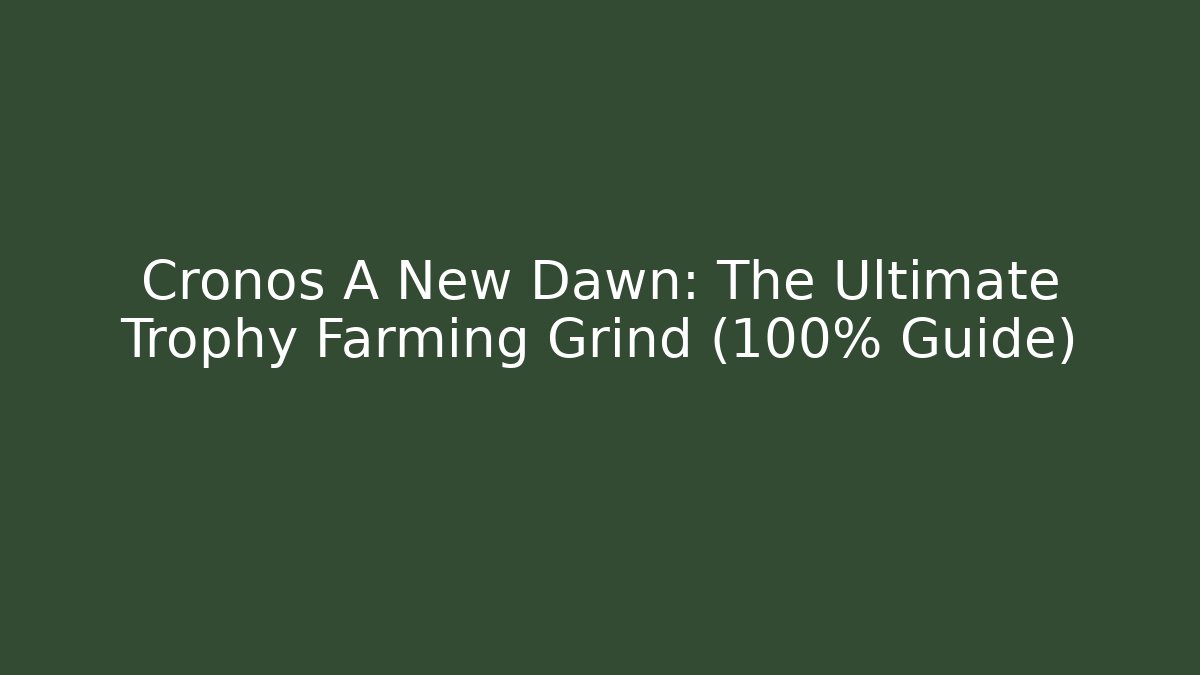 Cronos A New Dawn: The Ultimate Trophy Farming Grind (100% Guide)