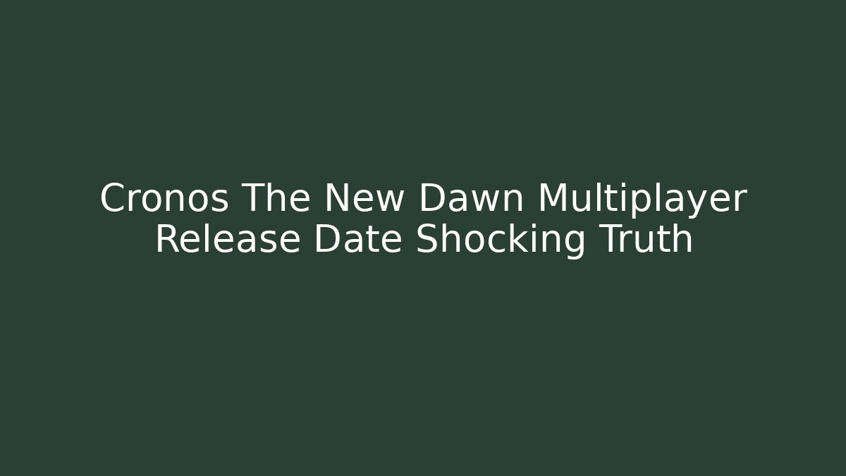 Cronos The New Dawn Multiplayer Release Date Shocking Truth