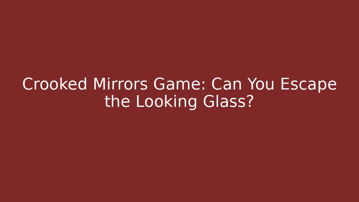 Crooked Mirrors Game: Can You Escape the Looking Glass? - Critter Realm