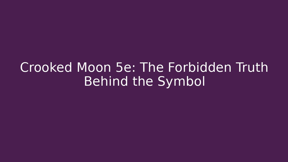 Crooked Moon 5e: The Forbidden Truth Behind the Symbol