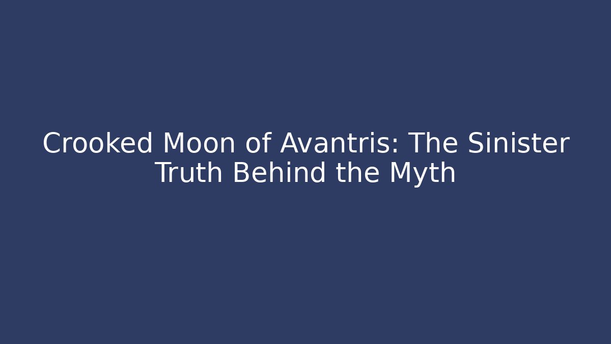 Crooked Moon of Avantris: The Sinister Truth Behind the Myth