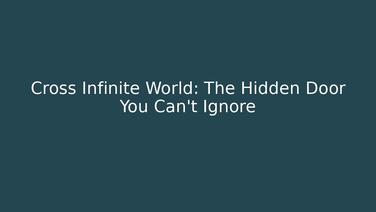 Cross Infinite World: The Hidden Door You Can't Ignore