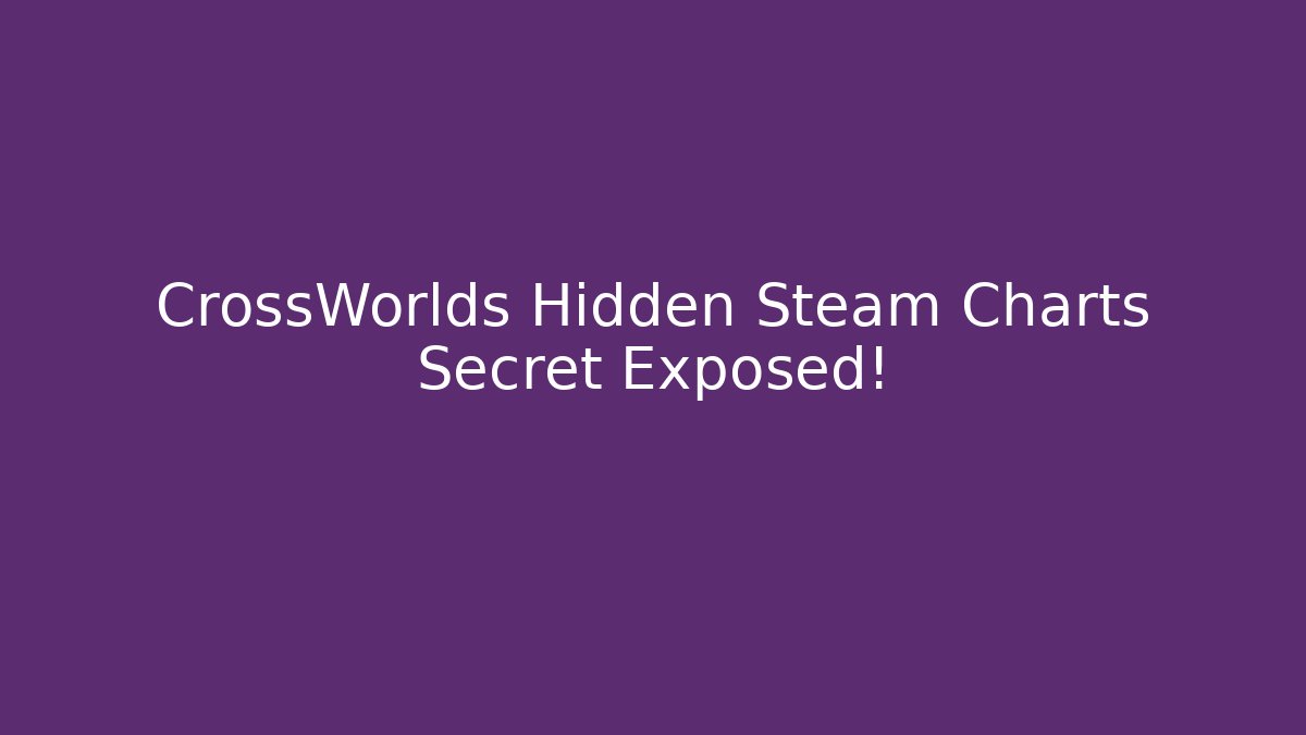 CrossWorlds Hidden Steam Charts Secret Exposed!
