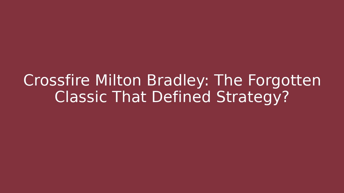 Crossfire Milton Bradley: The Forgotten Classic That Defined Strategy?