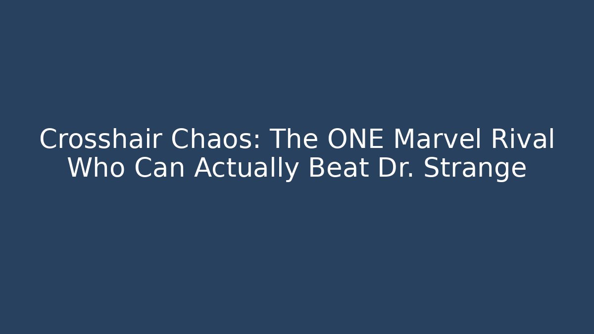 Crosshair Chaos: The ONE Marvel Rival Who Can Actually Beat Dr. Strange
