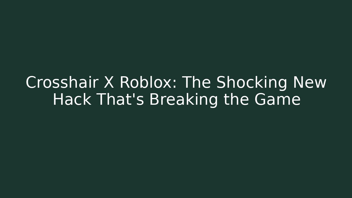 Crosshair X Roblox: The Shocking New Hack That’s Breaking the Game - Critter Realm