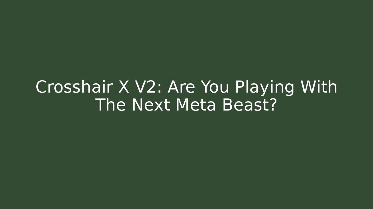 Crosshair X V2: Are You Playing With The Next Meta Beast?