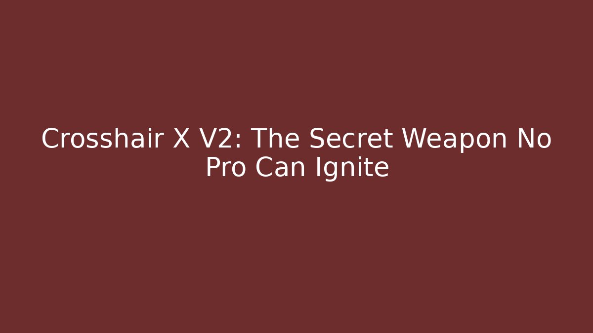 Crosshair X V2: The Secret Weapon No Pro Can Ignite