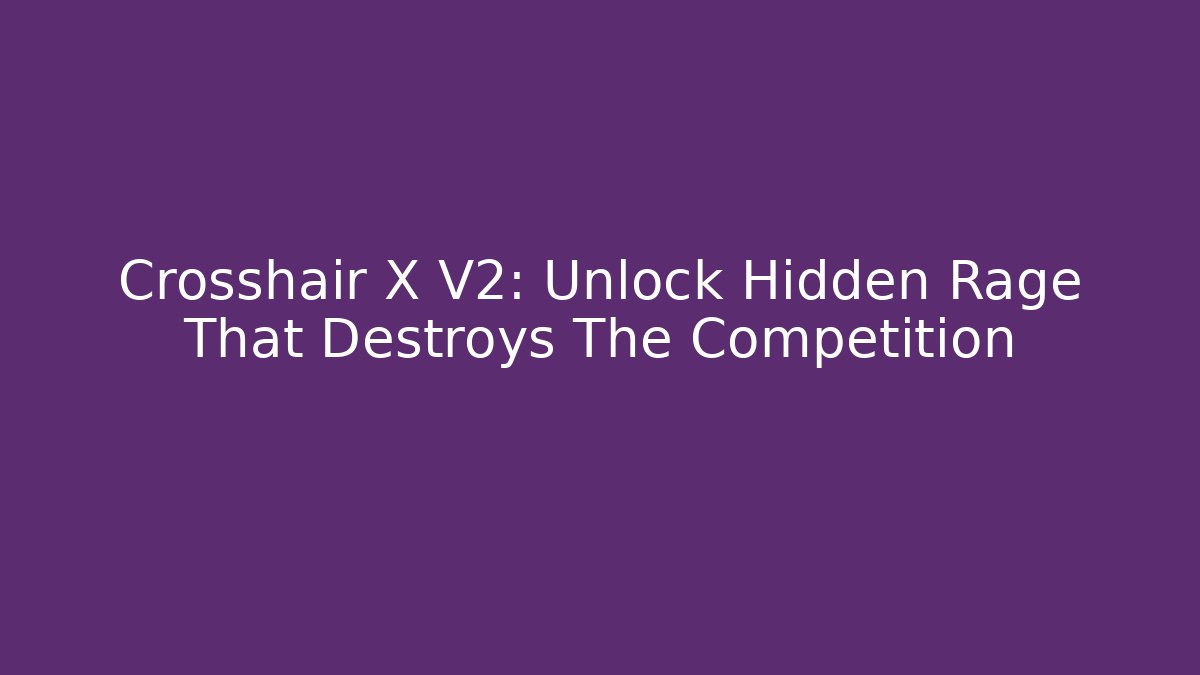 Crosshair X V2: Unlock Hidden Rage That Destroys The Competition