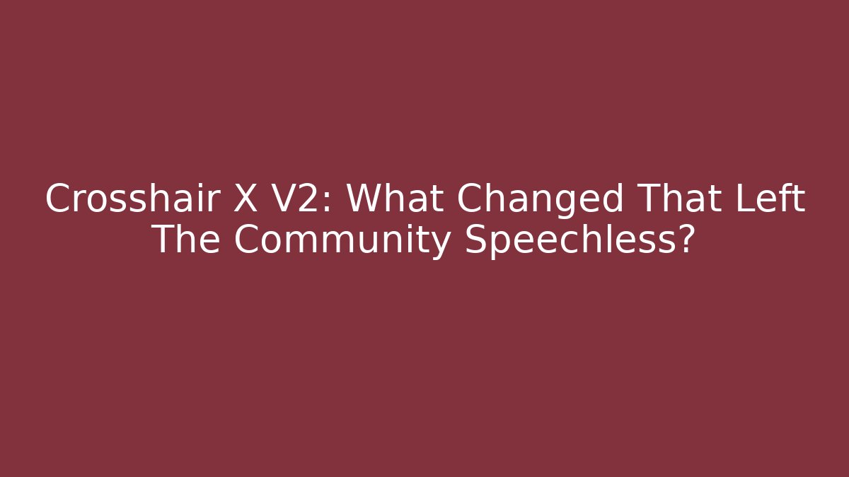 Crosshair X V2: What Changed That Left The Community Speechless?
