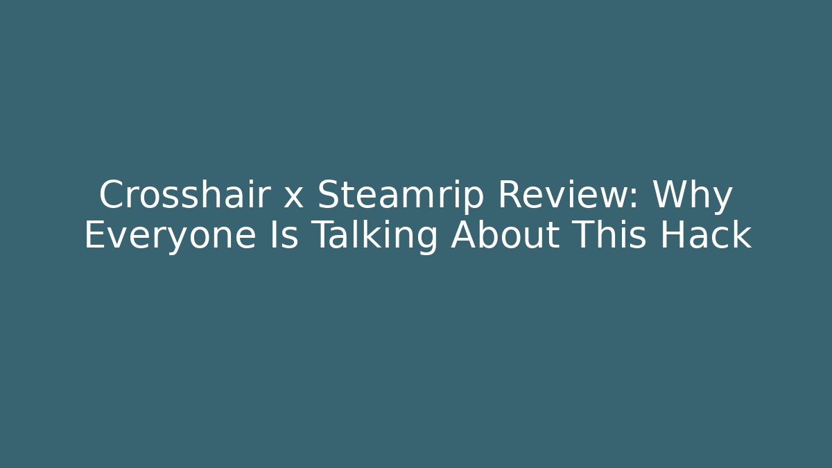 Crosshair x Steamrip Review: Why Everyone Is Talking About This Hack