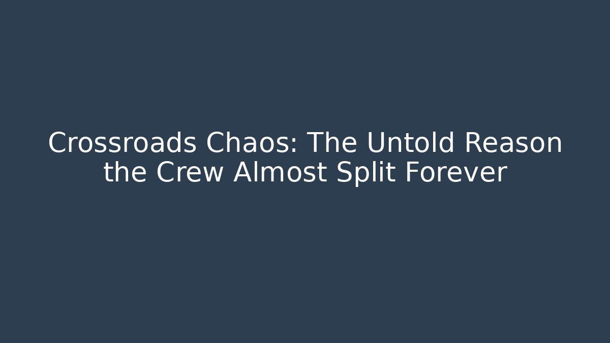 Crossroads Chaos: The Untold Reason the Crew Almost Split Forever