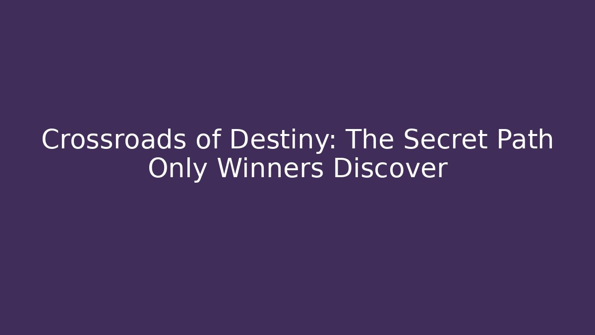 Crossroads of Destiny: The Secret Path Only Winners Discover