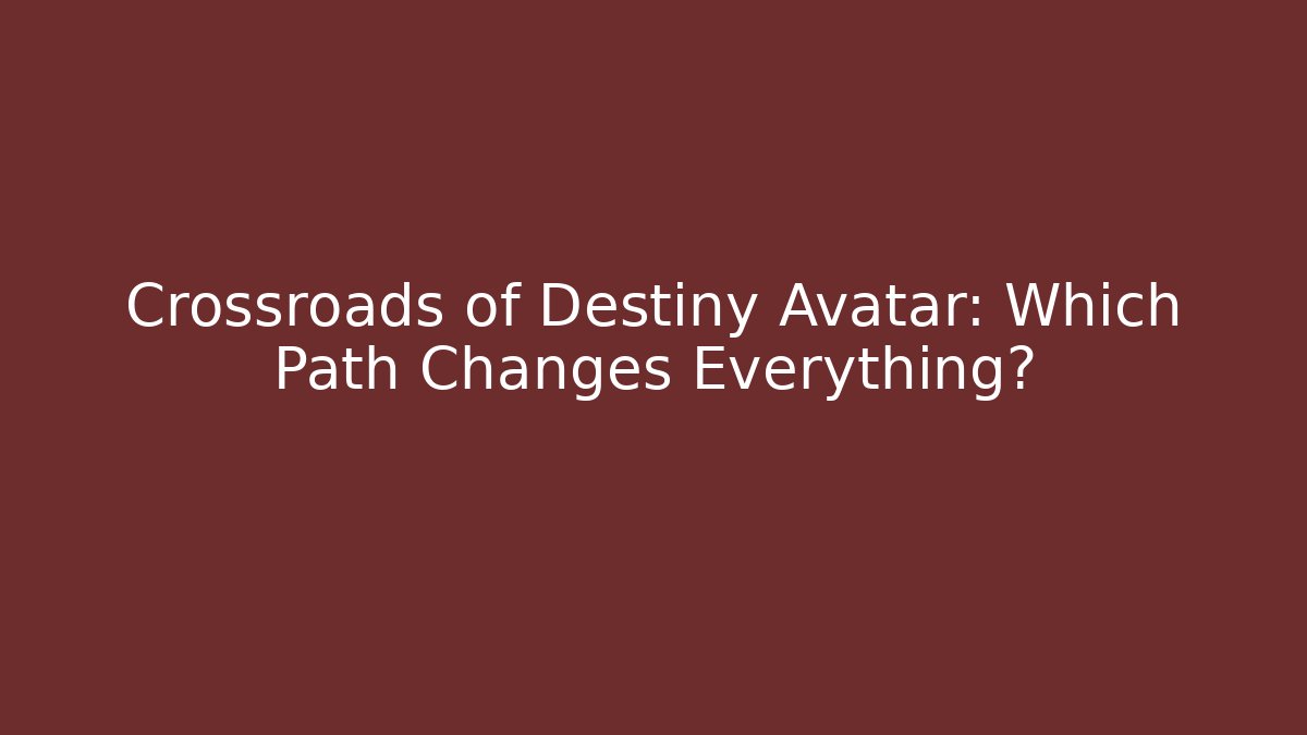 Crossroads of Destiny Avatar: Which Path Changes Everything?