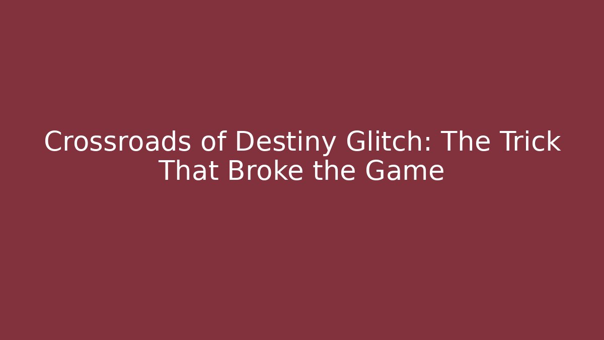 Crossroads of Destiny Glitch: The Trick That Broke the Game