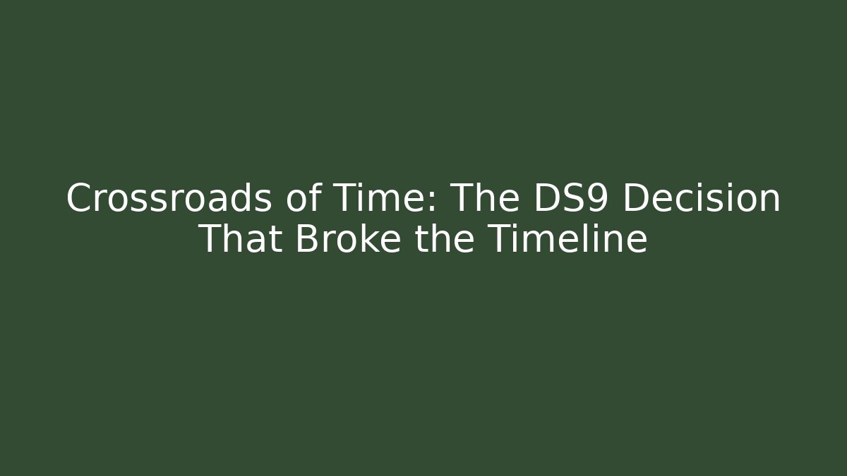 Crossroads of Time: The DS9 Decision That Broke the Timeline - Critter Realm