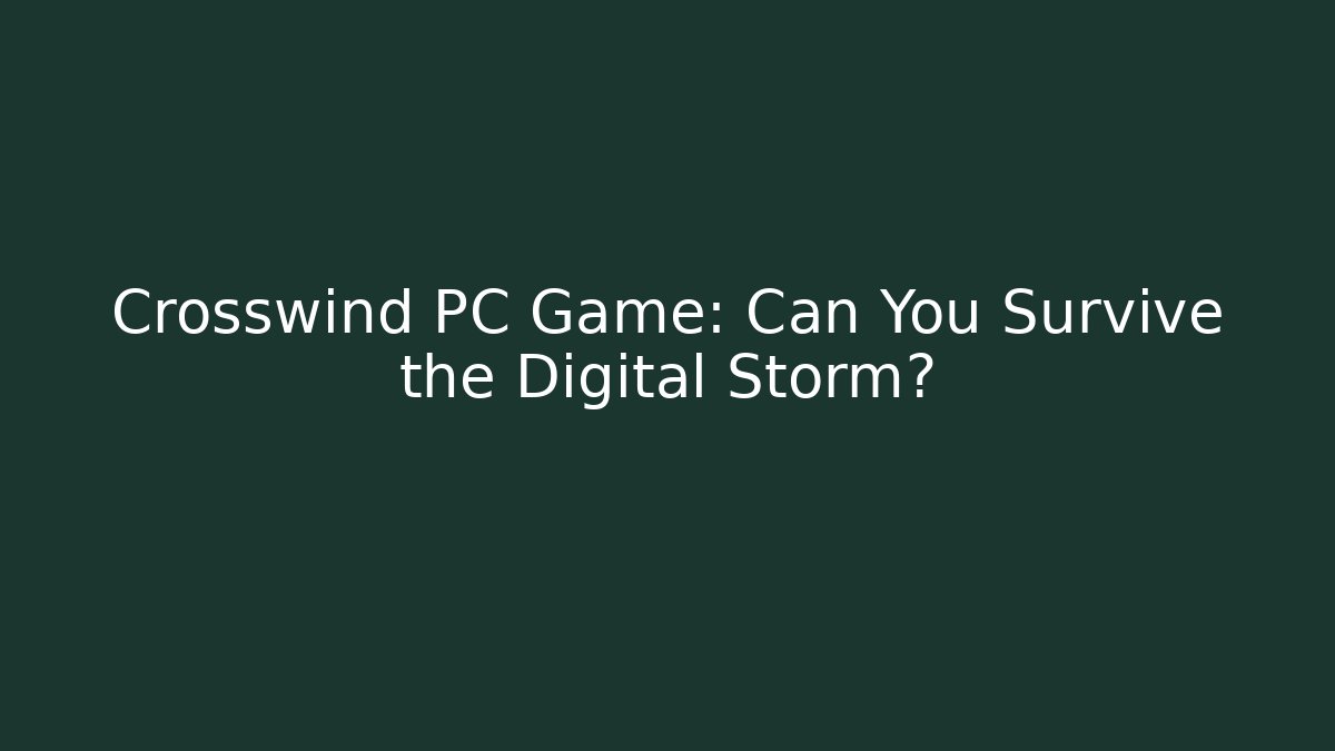 Crosswind PC Game: Can You Survive the Digital Storm?