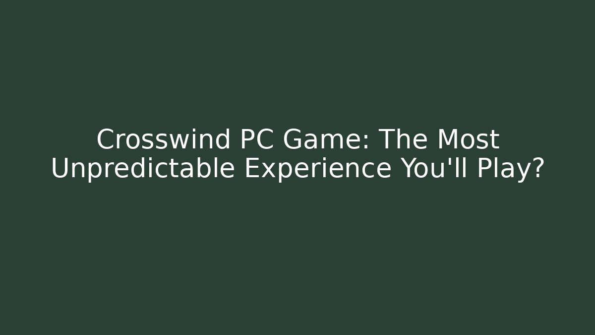Crosswind PC Game: The Most Unpredictable Experience You'll Play? - Critter Realm