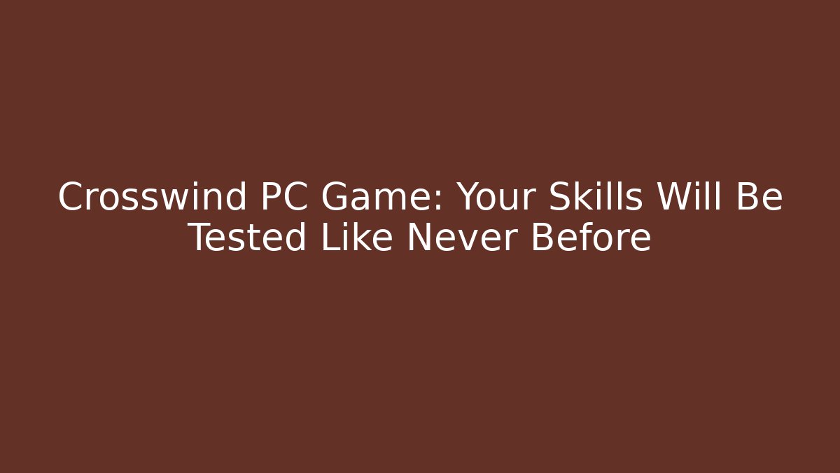 Crosswind PC Game: Your Skills Will Be Tested Like Never Before