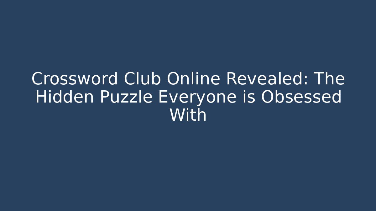 Crossword Club Online Revealed: The Hidden Puzzle Everyone is Obsessed With