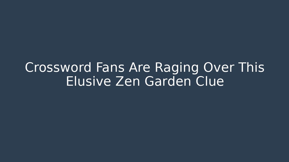 Crossword Fans Are Raging Over This Elusive Zen Garden Clue