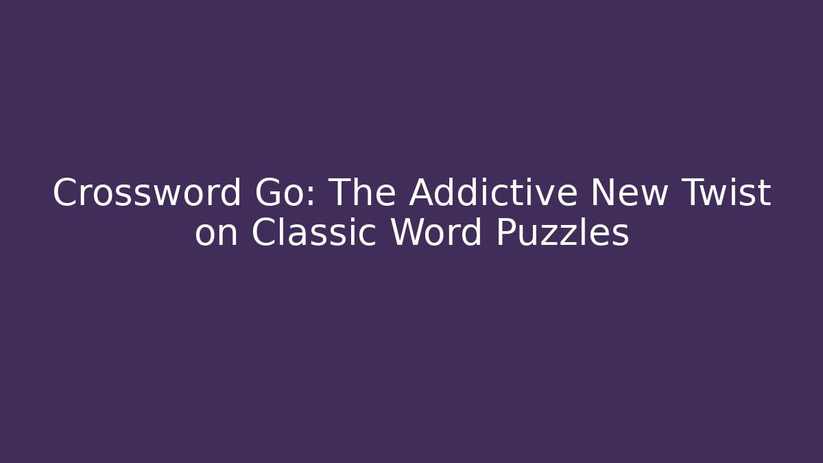 Crossword Go: The Addictive New Twist on Classic Word Puzzles
