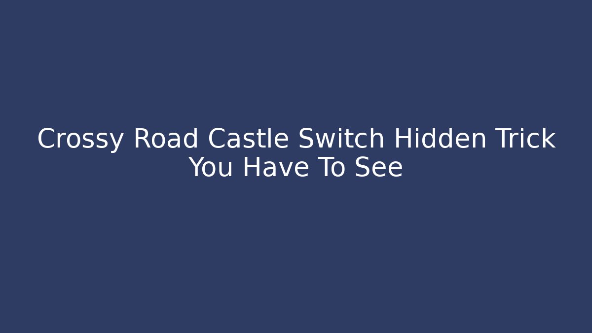 Crossy Road Castle Switch Hidden Trick You Have To See