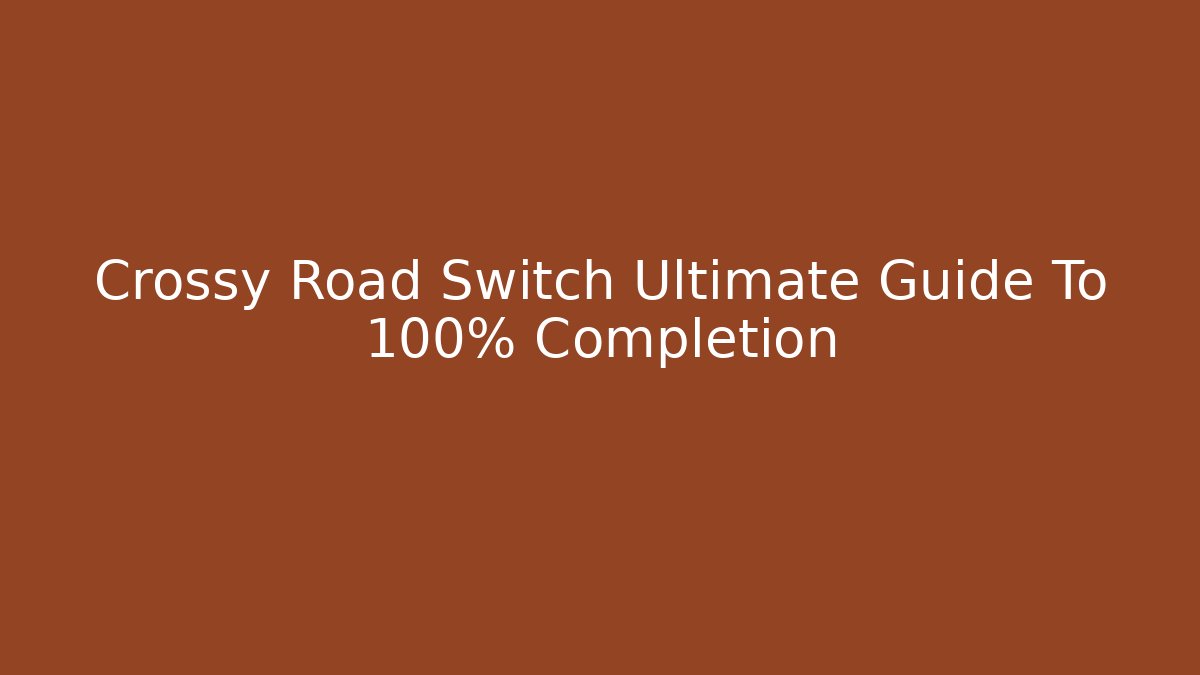 Crossy Road Switch Ultimate Guide To 100% Completion