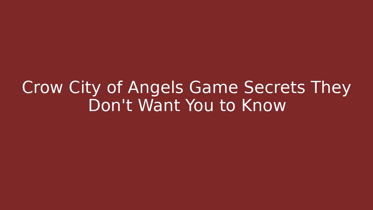 Crow City of Angels Game Secrets They Don’t Want You to Know
