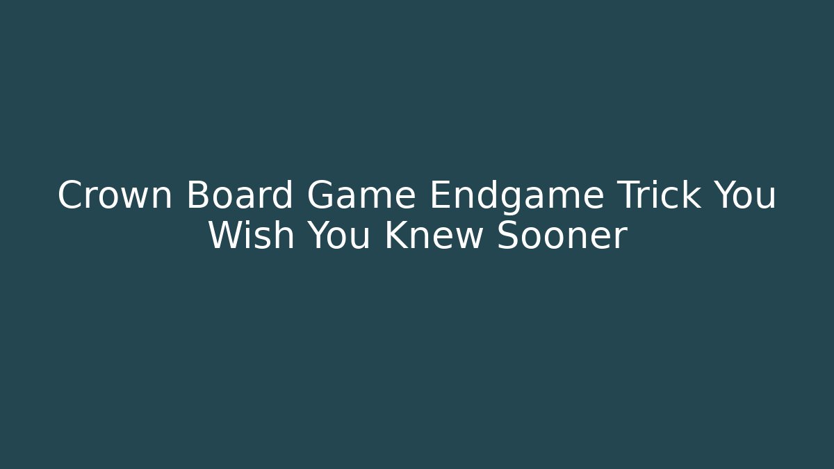 Crown Board Game Endgame Trick You Wish You Knew Sooner