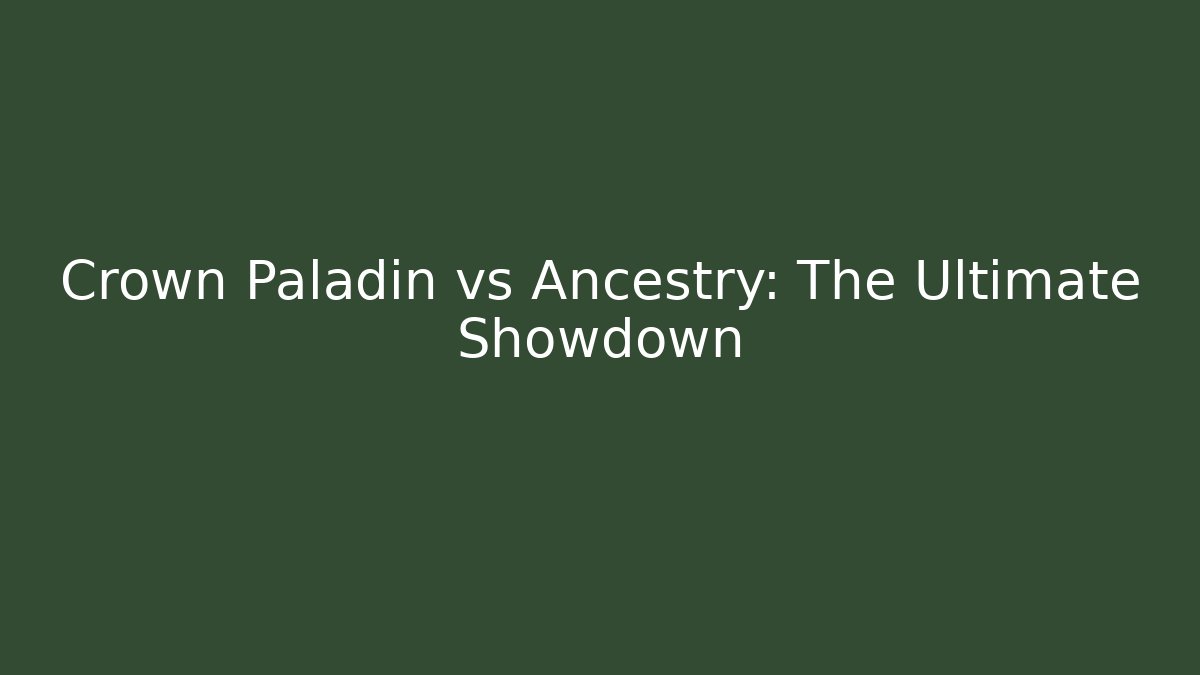 Crown Paladin vs Ancestry: The Ultimate Showdown