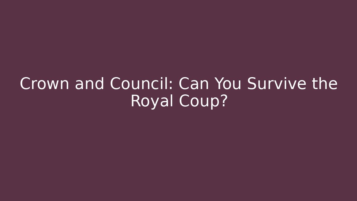 Crown and Council: Can You Survive the Royal Coup?