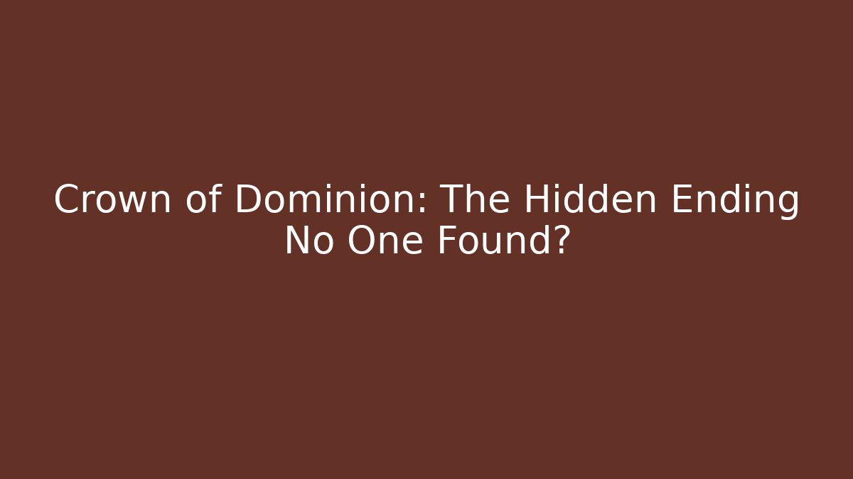 Crown of Dominion: The Hidden Ending No One Found?