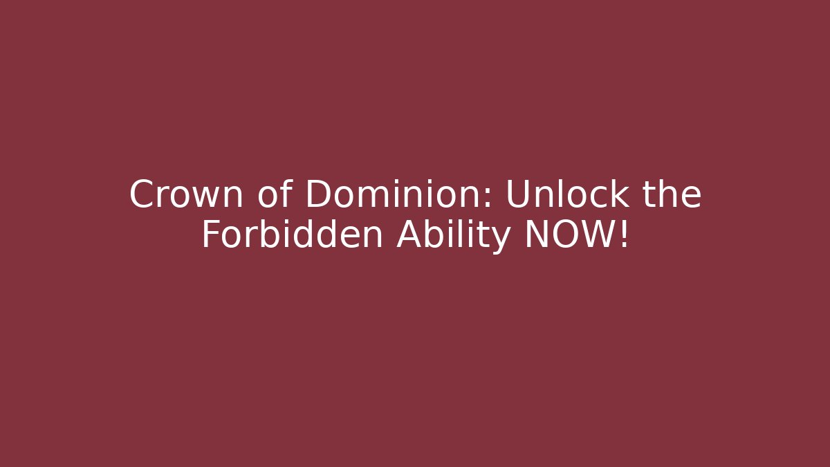Crown of Dominion: Unlock the Forbidden Ability NOW!