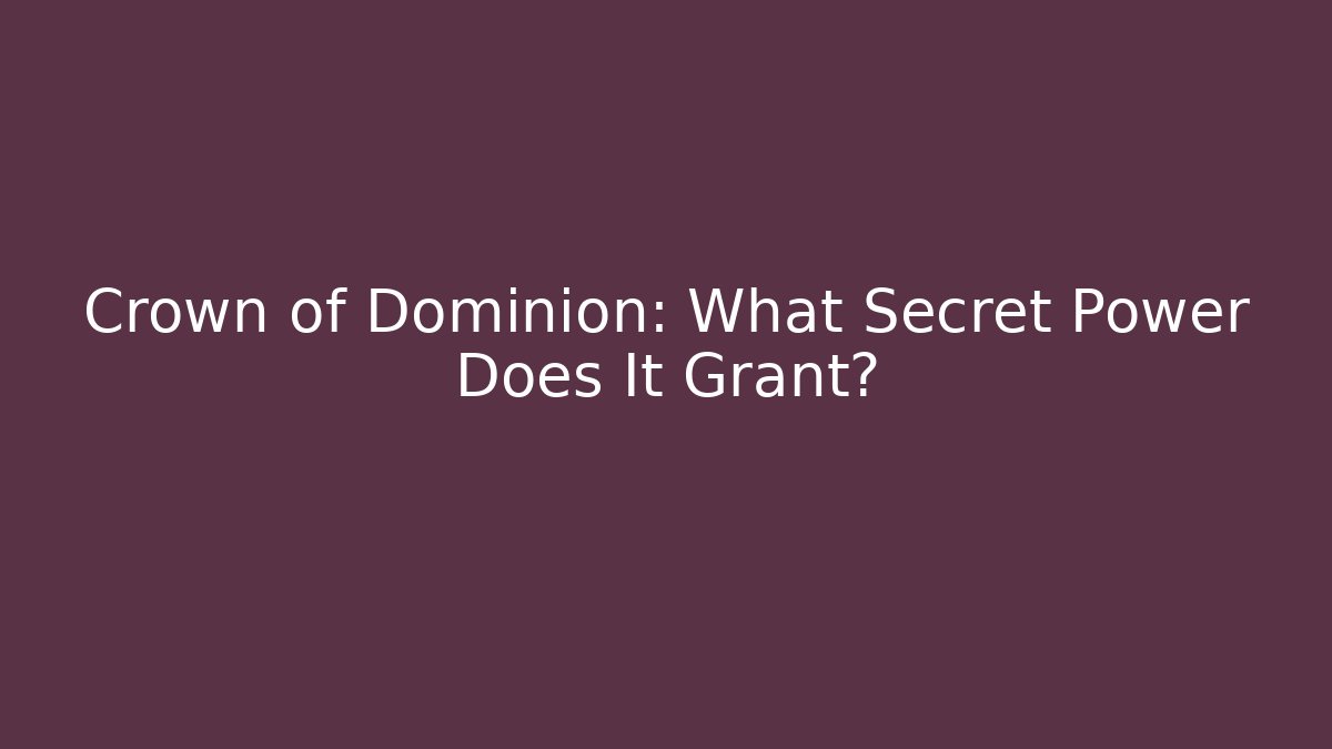 Crown of Dominion: What Secret Power Does It Grant?