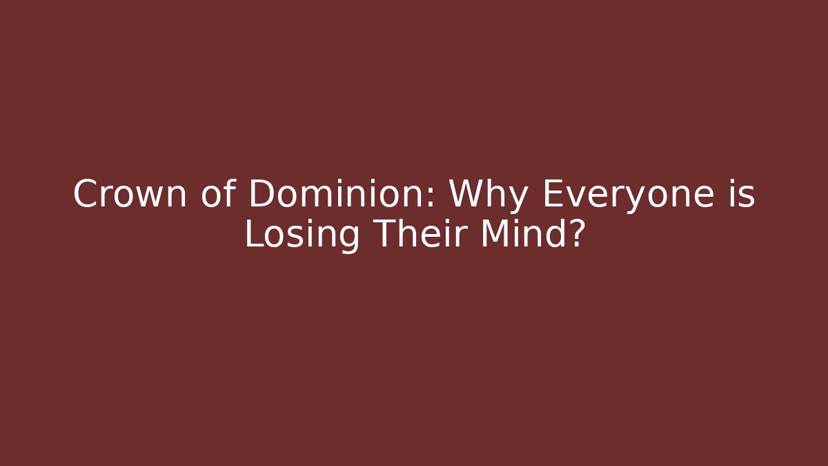 Crown of Dominion: Why Everyone is Losing Their Mind?